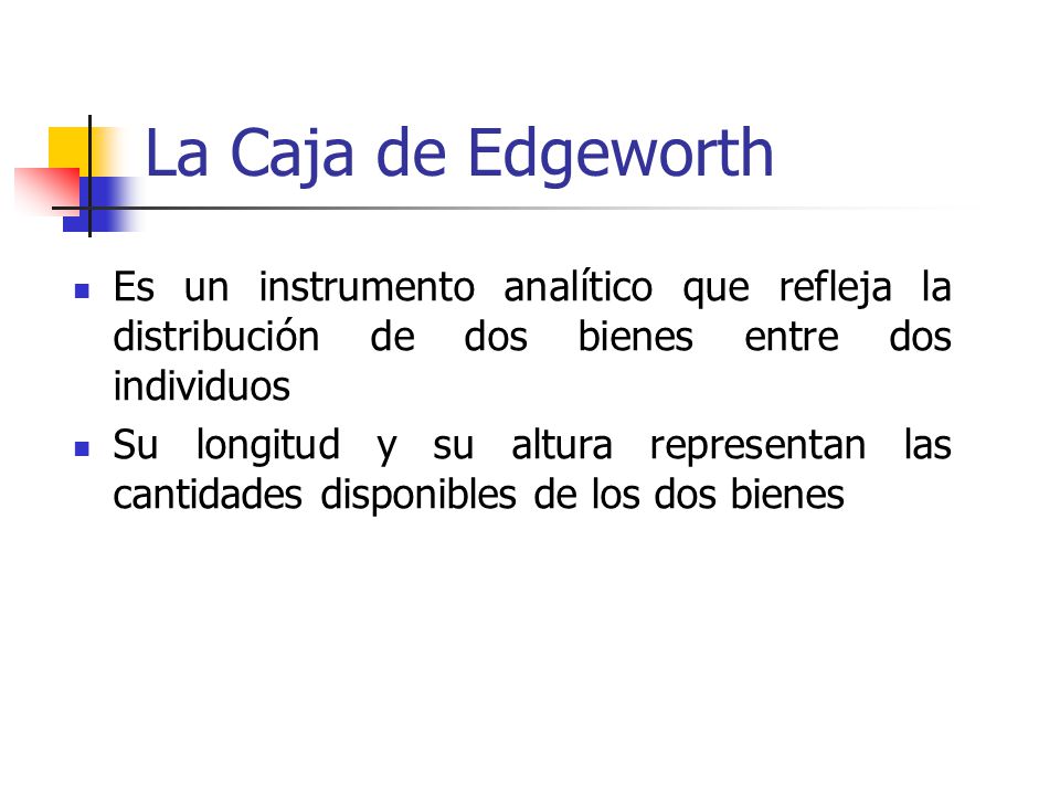 La Caja de Edgeworth Es un instrumento analítico que refleja la distribución de dos bienes entre dos individuos.
