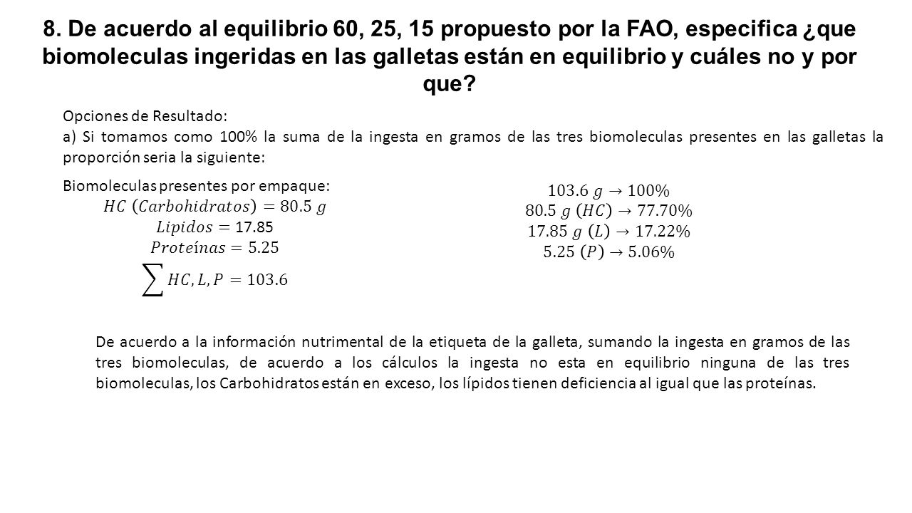 8. De acuerdo al equilibrio 60, 25, 15 propuesto por la FAO, especifica ¿que biomoleculas ingeridas en las galletas están en equilibrio y cuáles no y por que