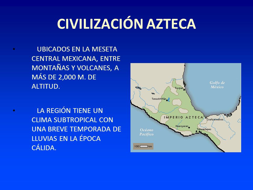 CIVILIZACIÓN AZTECA UBICADOS EN LA MESETA CENTRAL MEXICANA, ENTRE MONTAÑAS Y VOLCANES, A MÁS DE 2,000 M. DE ALTITUD.