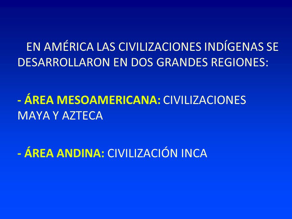 EN AMÉRICA LAS CIVILIZACIONES INDÍGENAS SE DESARROLLARON EN DOS GRANDES REGIONES: