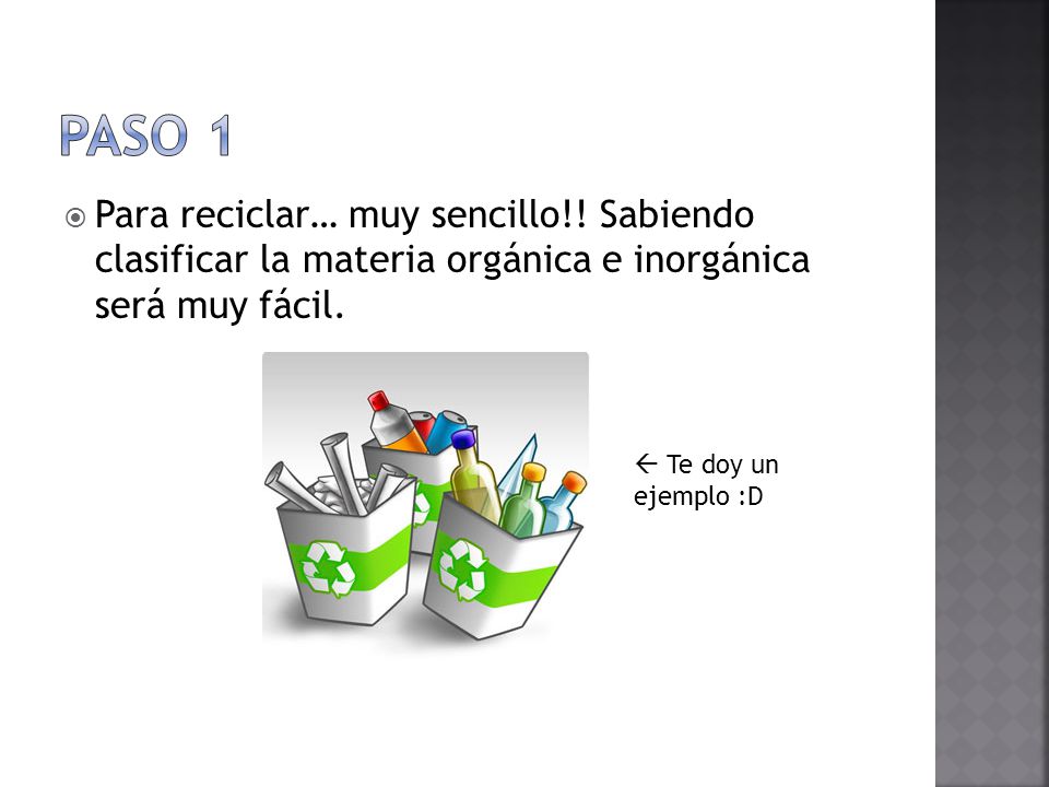 Paso 1 Para reciclar… muy sencillo!! Sabiendo clasificar la materia orgánica e inorgánica será muy fácil.