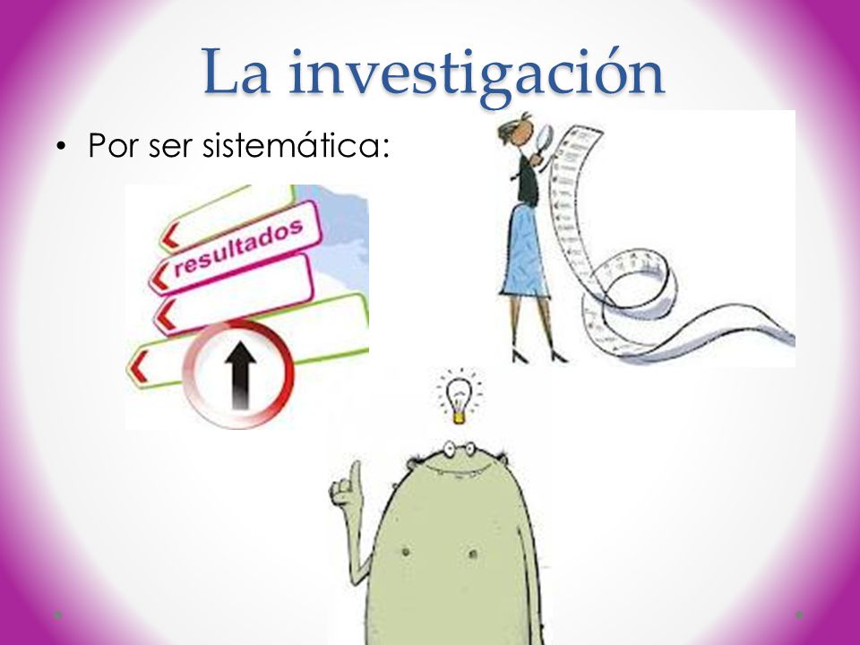 La investigación Por ser sistemática: