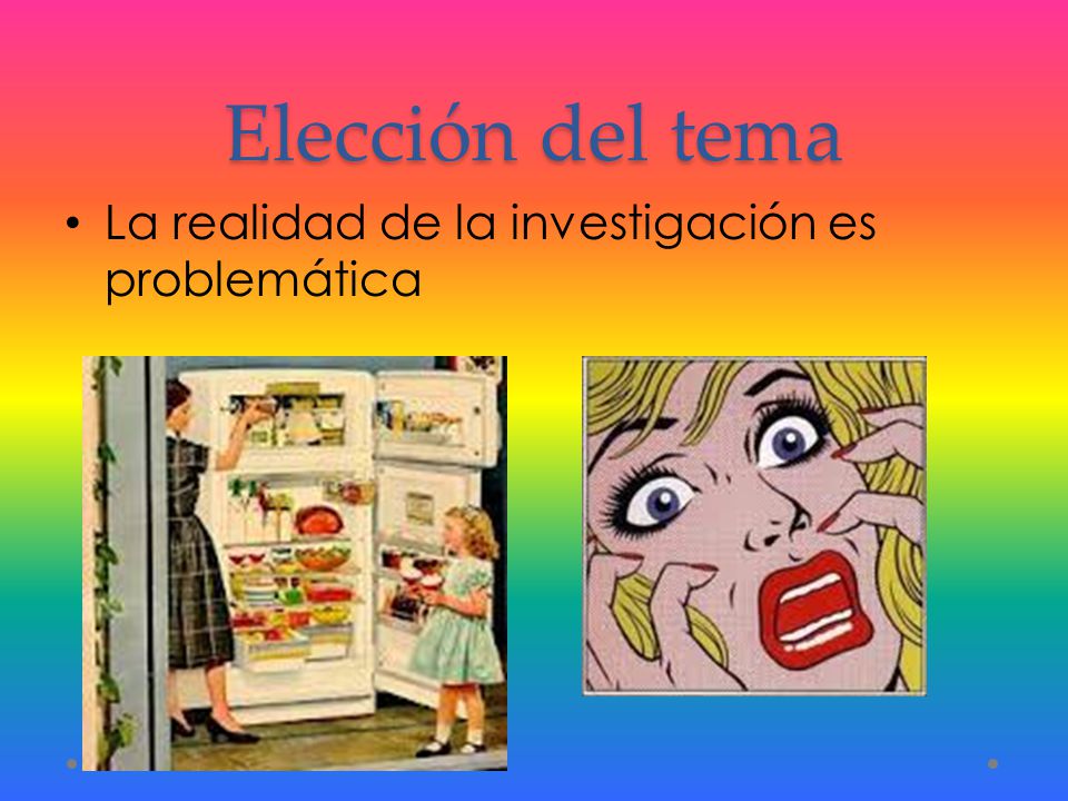 Elección del tema La realidad de la investigación es problemática