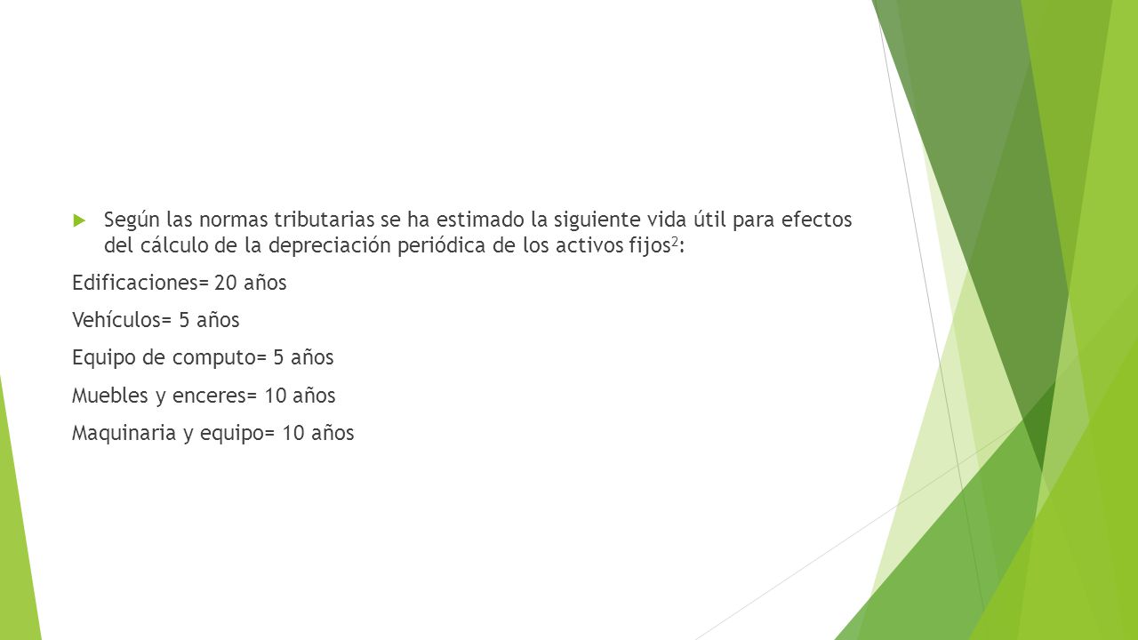 Según las normas tributarias se ha estimado la siguiente vida útil para efectos del cálculo de la depreciación periódica de los activos fijos2: