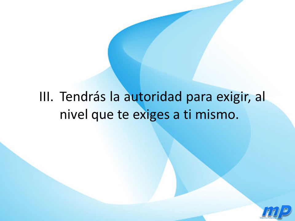 Tendrás la autoridad para exigir, al nivel que te exiges a ti mismo.