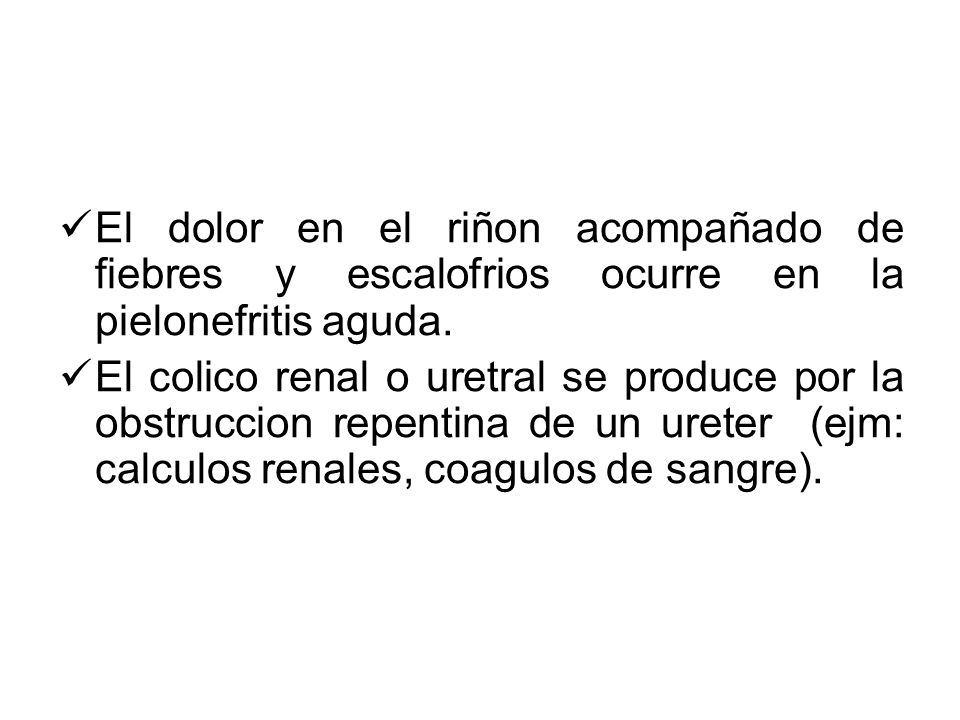 El dolor en el riñon acompañado de fiebres y escalofrios ocurre en la pielonefritis aguda.