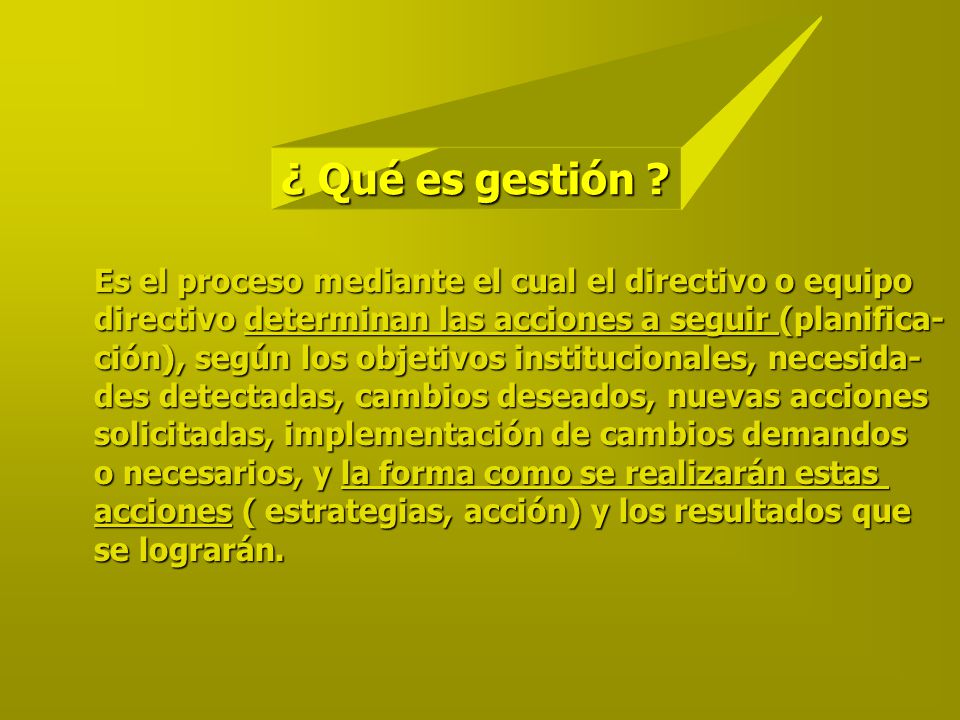 ¿ Qué es gestión Es el proceso mediante el cual el directivo o equipo. directivo determinan las acciones a seguir (planifica-