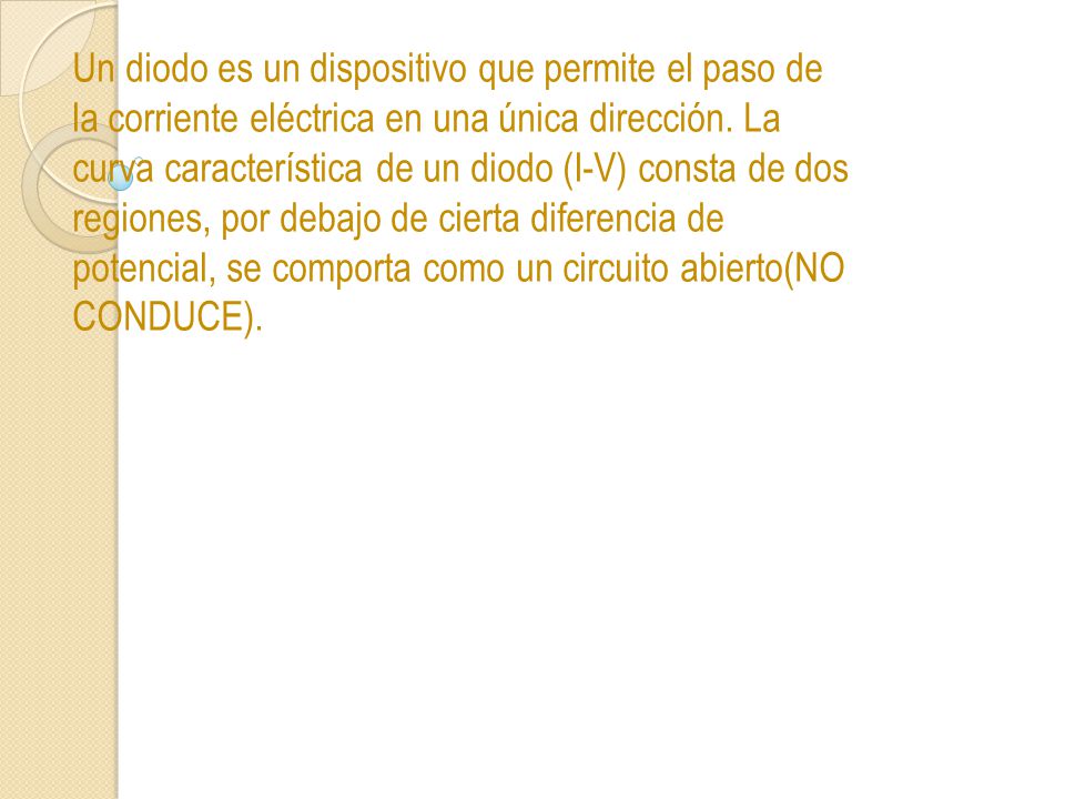 Un diodo es un dispositivo que permite el paso de la corriente eléctrica en una única dirección.