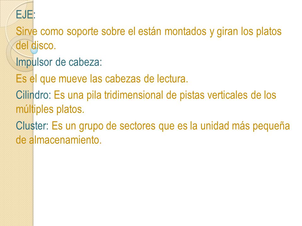 EJE: Sirve como soporte sobre el están montados y giran los platos del disco. Impulsor de cabeza: