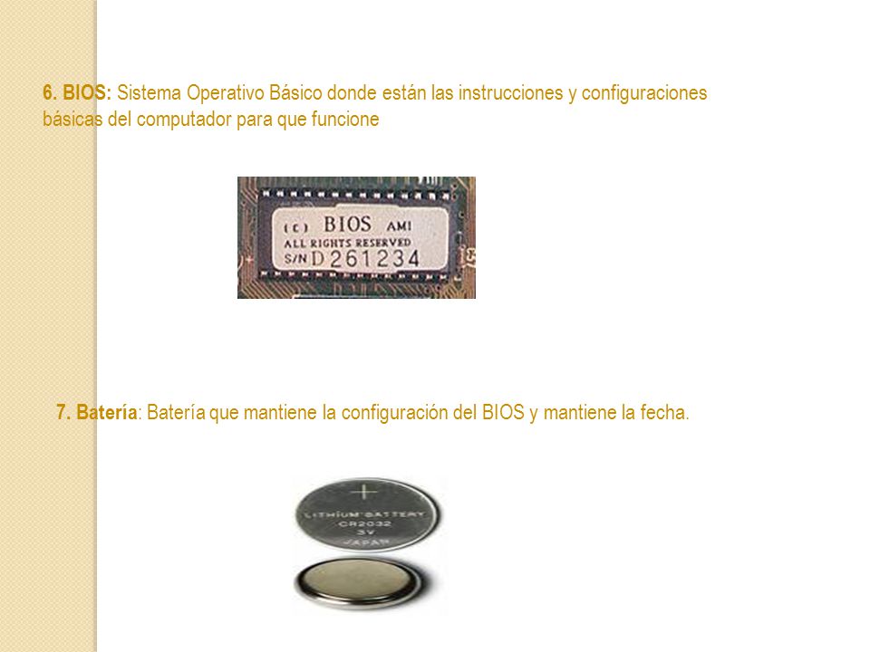 6. BIOS: Sistema Operativo Básico donde están las instrucciones y configuraciones básicas del computador para que funcione