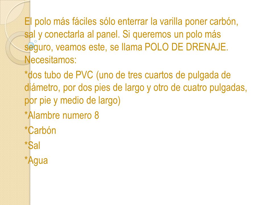 El polo más fáciles sólo enterrar la varilla poner carbón, sal y conectarla al panel. Si queremos un polo más seguro, veamos este, se llama POLO DE DRENAJE. Necesitamos: