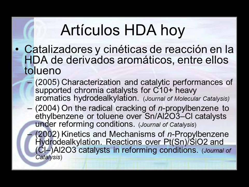 Artículos HDA hoy Catalizadores y cinéticas de reacción en la HDA de derivados aromáticos, entre ellos tolueno.