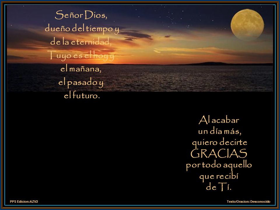 Señor Dios, dueño del tiempo y. de la eternidad, Tuyo es el hoy y. el mañana, el pasado y. el futuro.