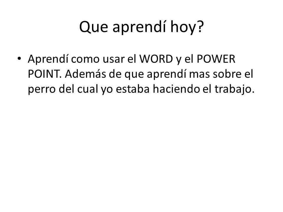 Que aprendí hoy. Aprendí como usar el WORD y el POWER POINT.