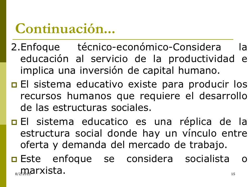 Continuación... 2.Enfoque técnico-económico-Considera la educación al servicio de la productividad e implica una inversión de capital humano.