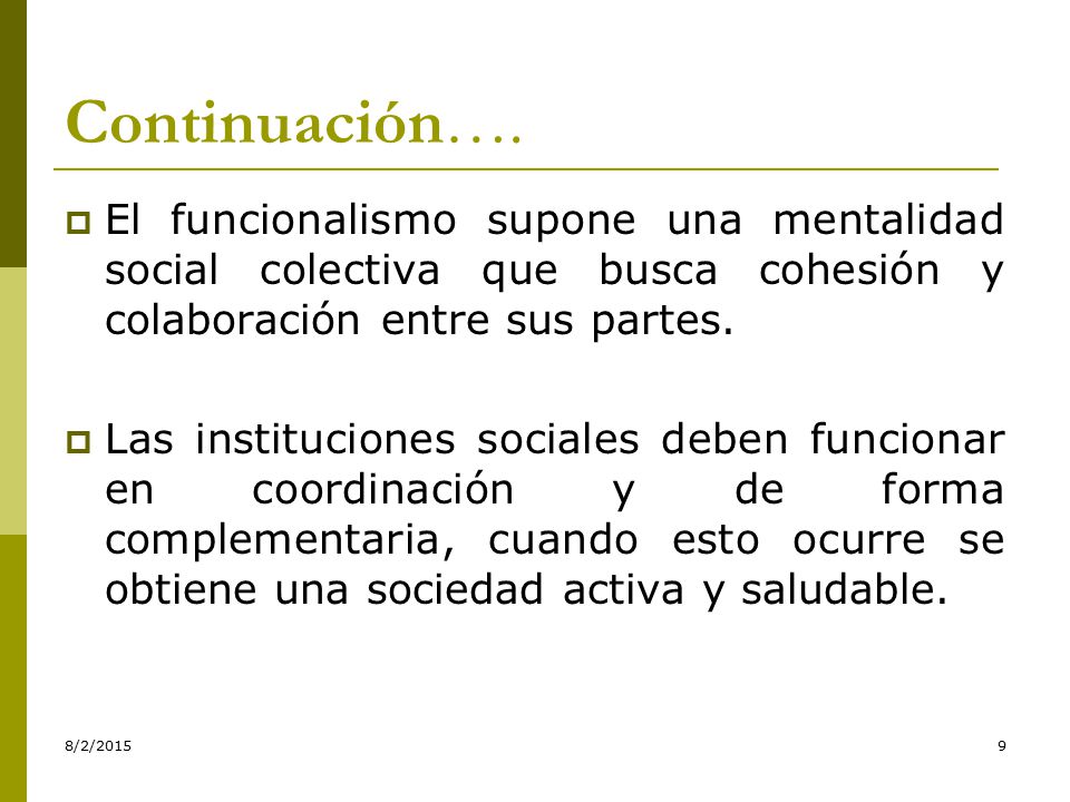 Continuación…. El funcionalismo supone una mentalidad social colectiva que busca cohesión y colaboración entre sus partes.