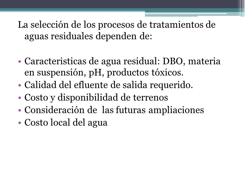La selección de los procesos de tratamientos de aguas residuales dependen de: