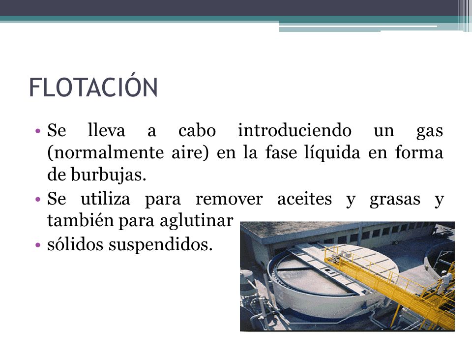 FLOTACIÓN Se lleva a cabo introduciendo un gas (normalmente aire) en la fase líquida en forma de burbujas.