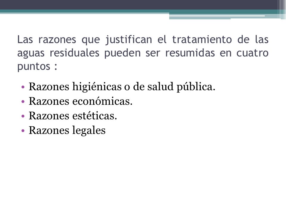 Las razones que justifican el tratamiento de las aguas residuales pueden ser resumidas en cuatro puntos :
