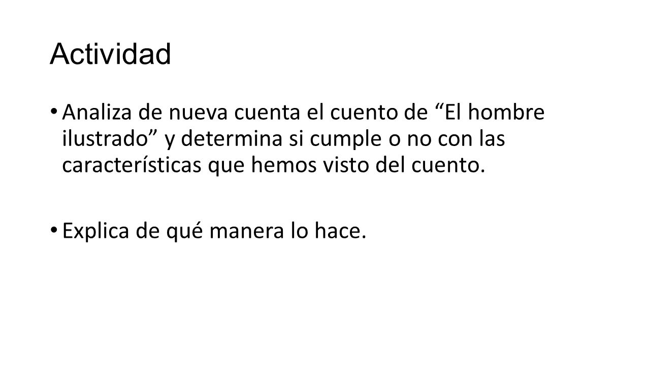 Actividad Analiza de nueva cuenta el cuento de El hombre ilustrado y determina si cumple o no con las características que hemos visto del cuento.