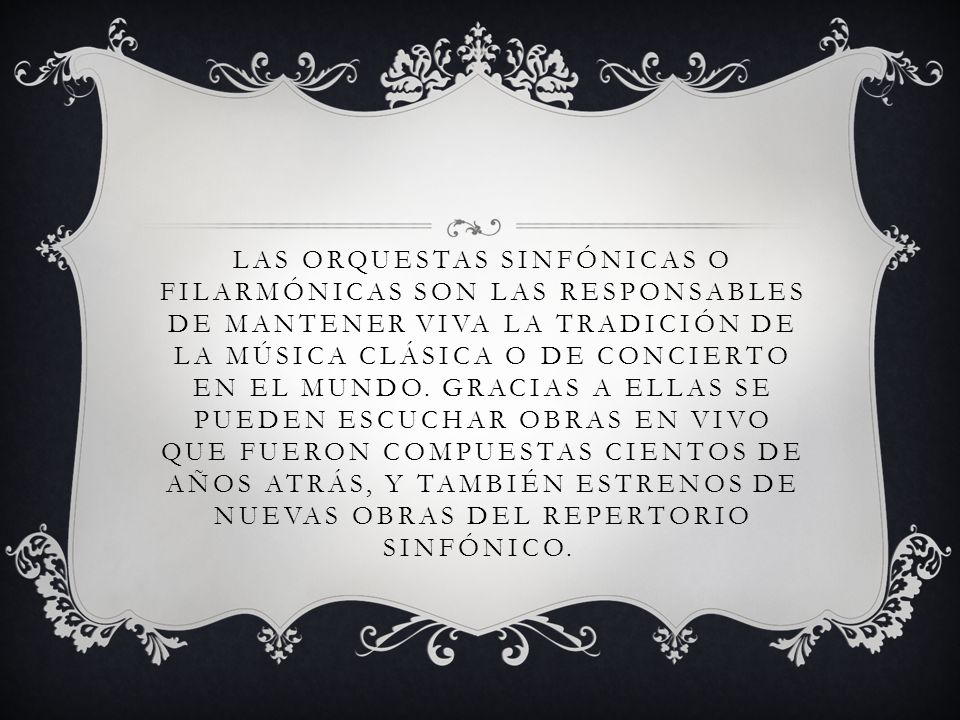 Las orquestas sinfónicas o filarmónicas son las responsables de mantener viva la tradición de la música clásica o de concierto en el mundo.