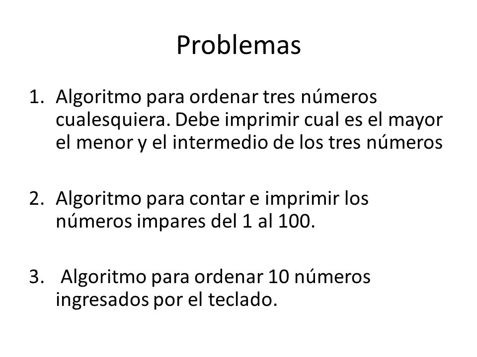 Problemas Algoritmo para ordenar tres números cualesquiera. Debe imprimir cual es el mayor el menor y el intermedio de los tres números.