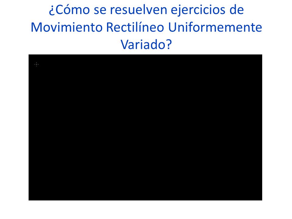 ¿Cómo se resuelven ejercicios de Movimiento Rectilíneo Uniformemente Variado