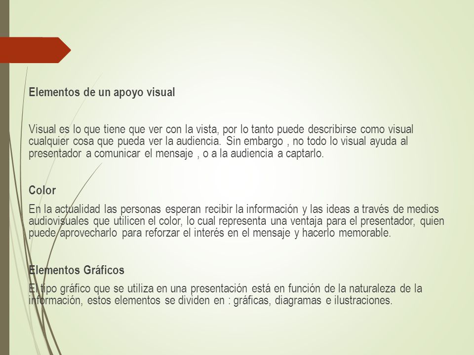 Elementos de un apoyo visual Visual es lo que tiene que ver con la vista, por lo tanto puede describirse como visual cualquier cosa que pueda ver la audiencia.