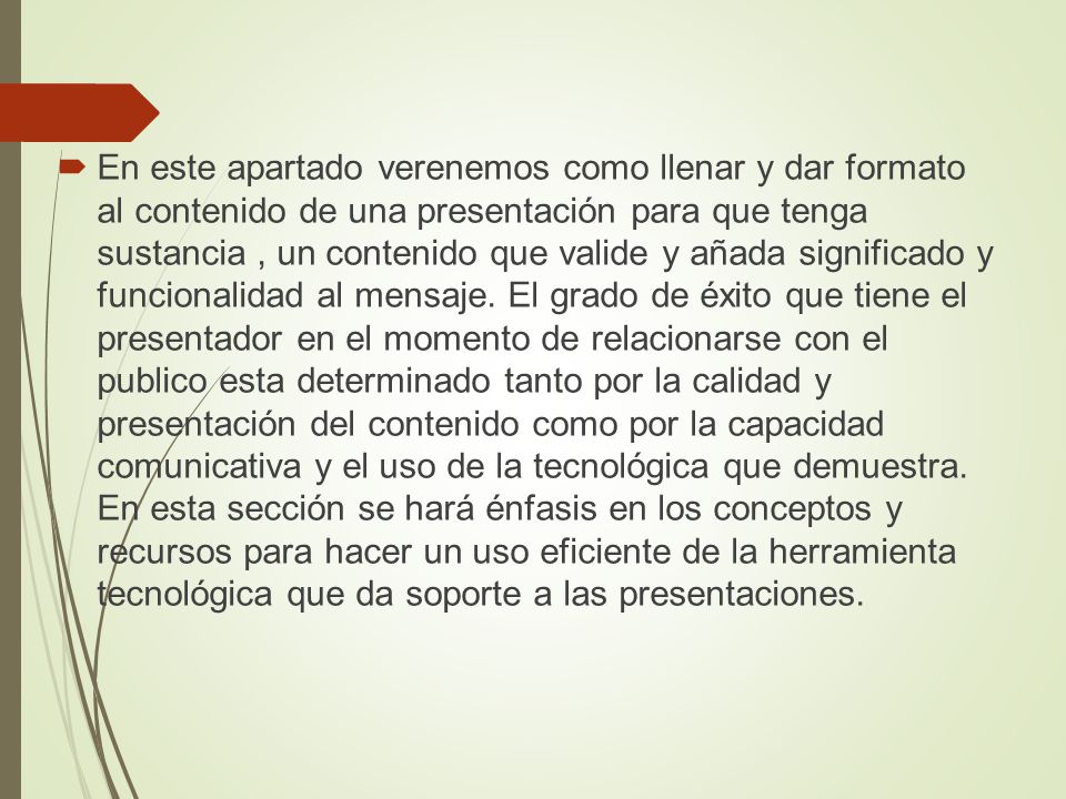 En este apartado verenemos como llenar y dar formato al contenido de una presentación para que tenga sustancia , un contenido que valide y añada significado y funcionalidad al mensaje.