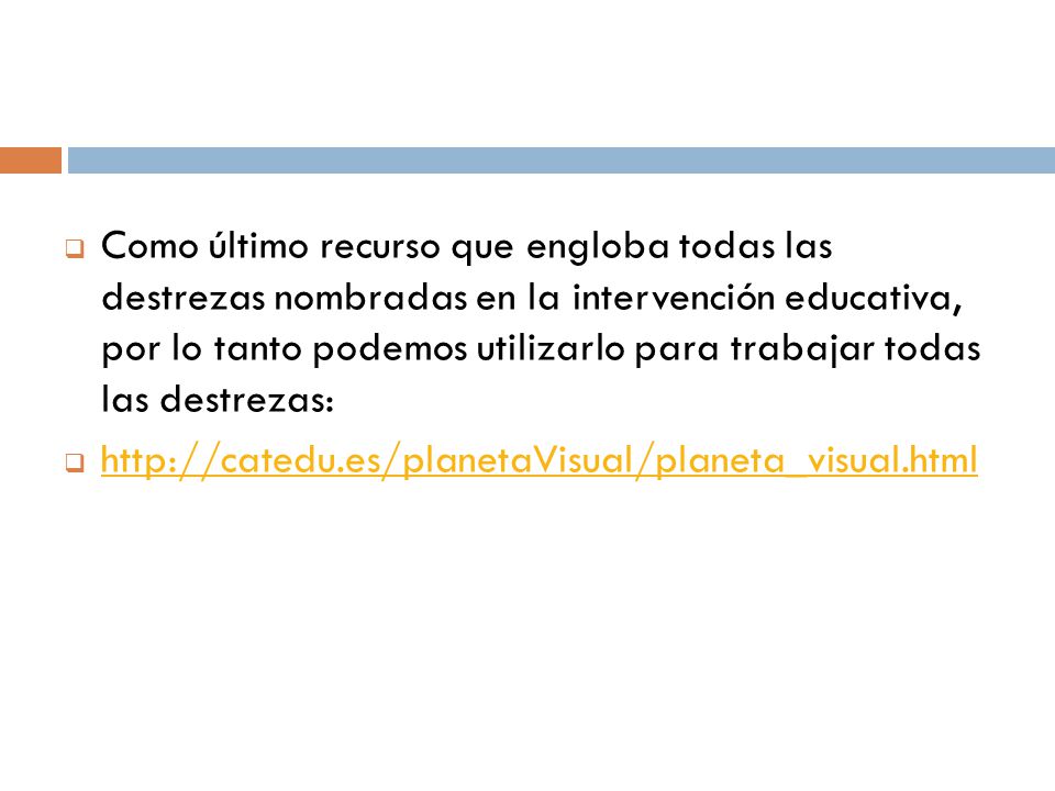 Como último recurso que engloba todas las destrezas nombradas en la intervención educativa, por lo tanto podemos utilizarlo para trabajar todas las destrezas: