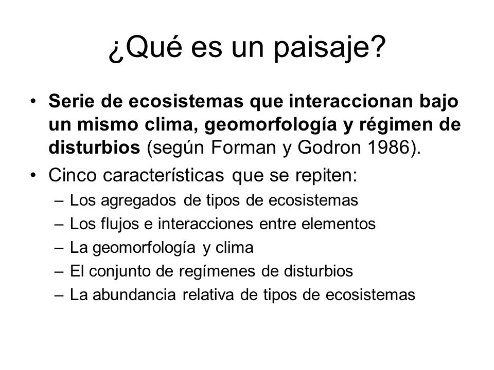 ¿Qué es un paisaje Serie de ecosistemas que interaccionan bajo un mismo clima, geomorfología y régimen de disturbios (según Forman y Godron 1986).