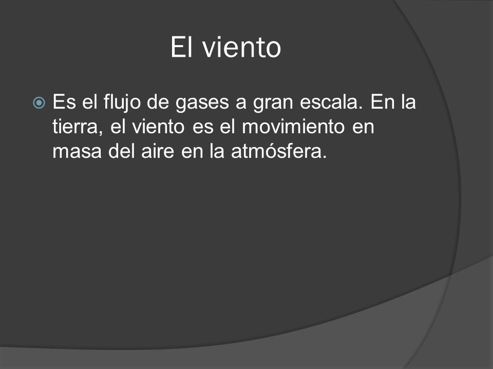 El viento Es el flujo de gases a gran escala.