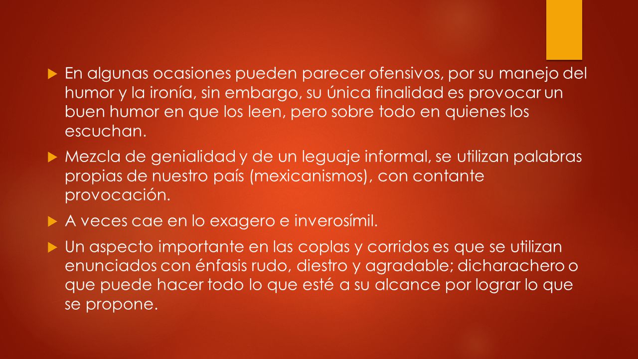 En algunas ocasiones pueden parecer ofensivos, por su manejo del humor y la ironía, sin embargo, su única finalidad es provocar un buen humor en que los leen, pero sobre todo en quienes los escuchan.