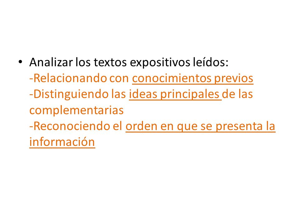 Analizar los textos expositivos leídos: -Relacionando con conocimientos previos -Distinguiendo las ideas principales de las complementarias -Reconociendo el orden en que se presenta la información