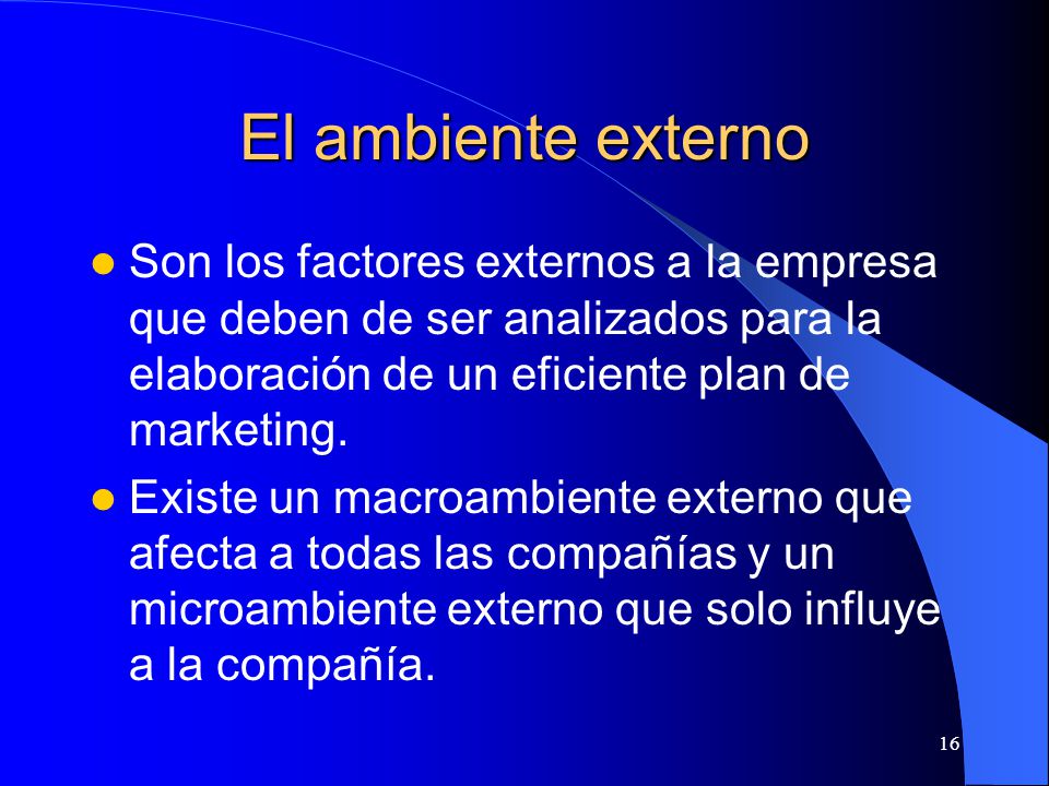 El ambiente externo Son los factores externos a la empresa que deben de ser analizados para la elaboración de un eficiente plan de marketing.