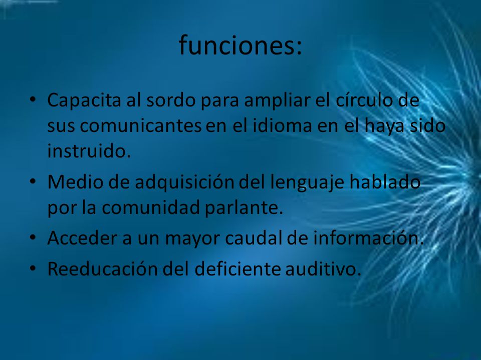 funciones: Capacita al sordo para ampliar el círculo de sus comunicantes en el idioma en el haya sido instruido.
