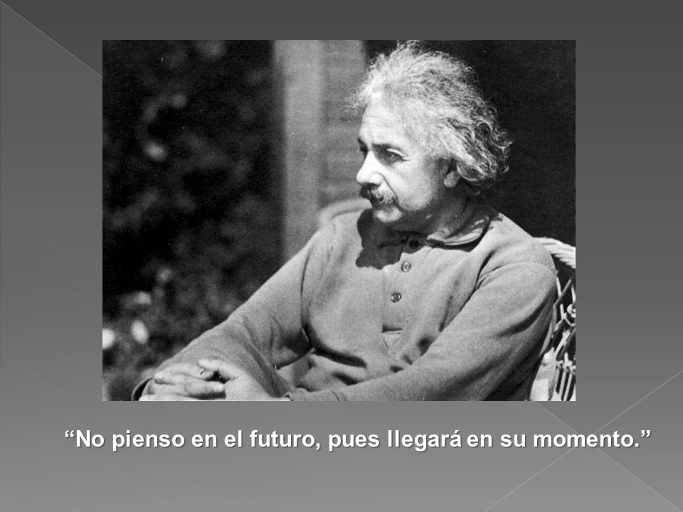 No pienso en el futuro, pues llegará en su momento.