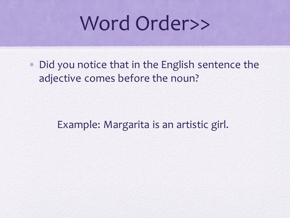 Word Order>> Did you notice that in the English sentence the adjective comes before the noun.