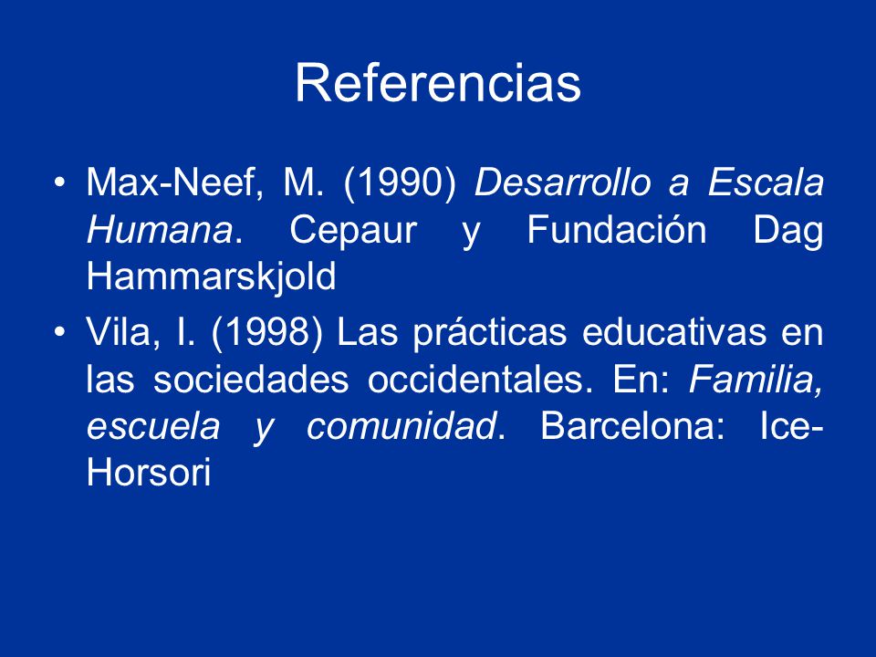 Referencias Max-Neef, M. (1990) Desarrollo a Escala Humana. Cepaur y Fundación Dag Hammarskjold.