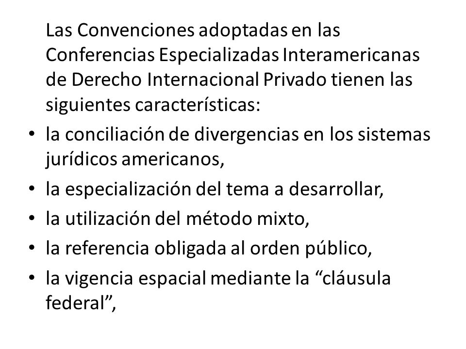 Las Convenciones adoptadas en las Conferencias Especializadas Interamericanas de Derecho Internacional Privado tienen las siguientes características: