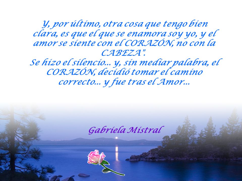 Y, por último, otra cosa que tengo bien clara, es que el que se enamora soy yo, y el amor se siente con el CORAZÓN, no con la CABEZA .
