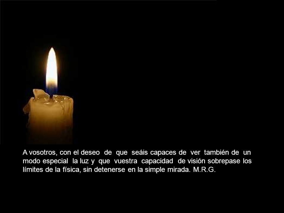 A vosotros, con el deseo de que seáis capaces de ver también de un
