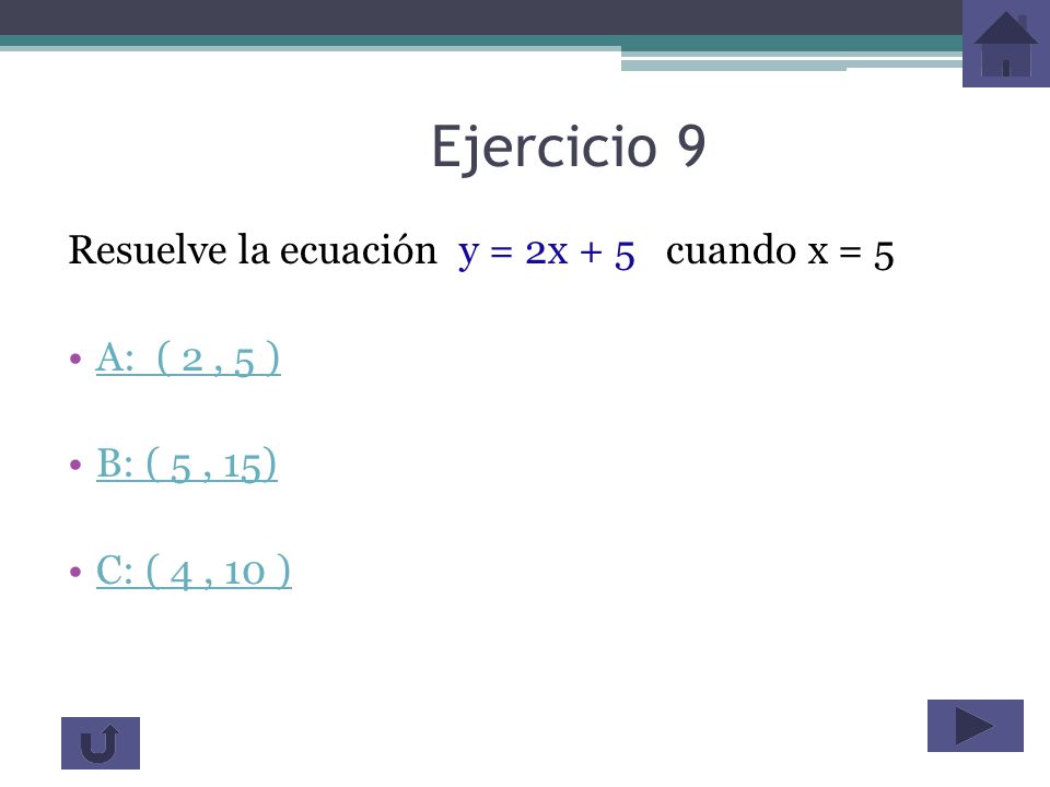 Ejercicio 9 Resuelve la ecuación y = 2x + 5 cuando x = 5 A: ( 2 , 5 )
