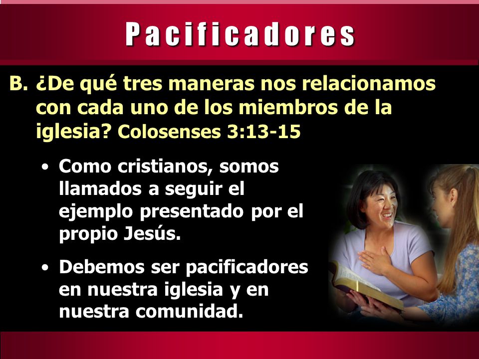 P a c i f i c a d o r e s ¿De qué tres maneras nos relacionamos con cada uno de los miembros de la iglesia Colosenses 3: