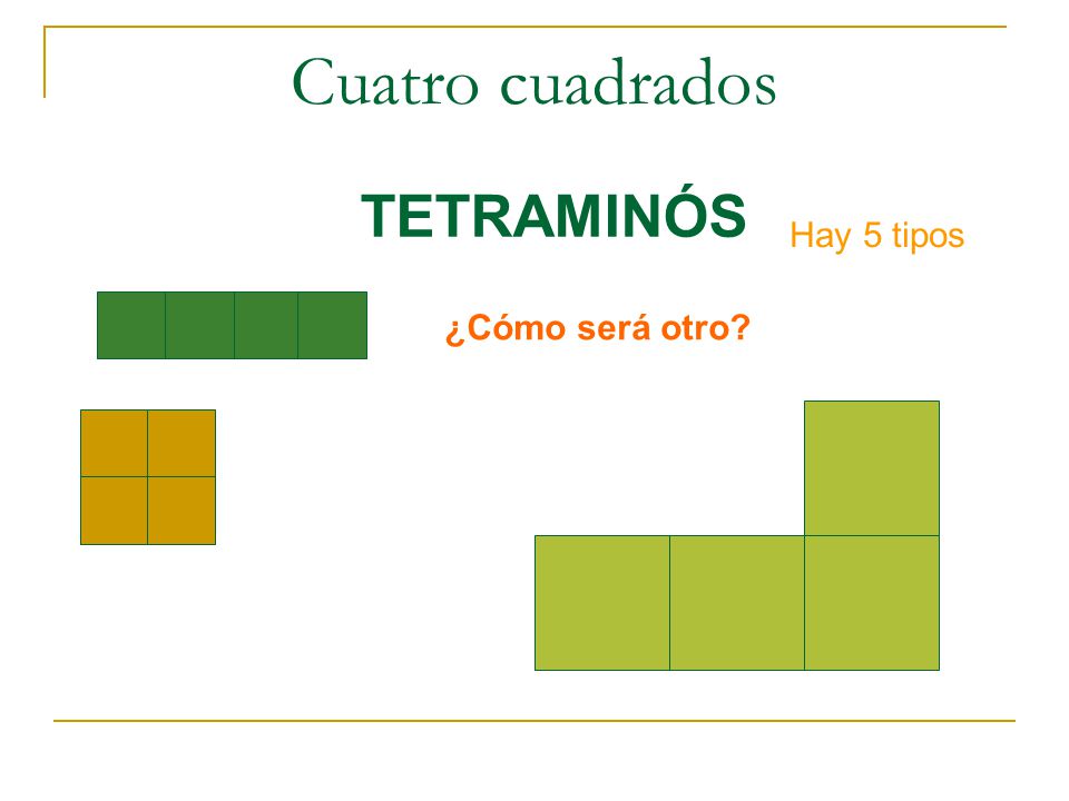 Cuatro cuadrados TETRAMINÓS Hay 5 tipos ¿Cómo será otro