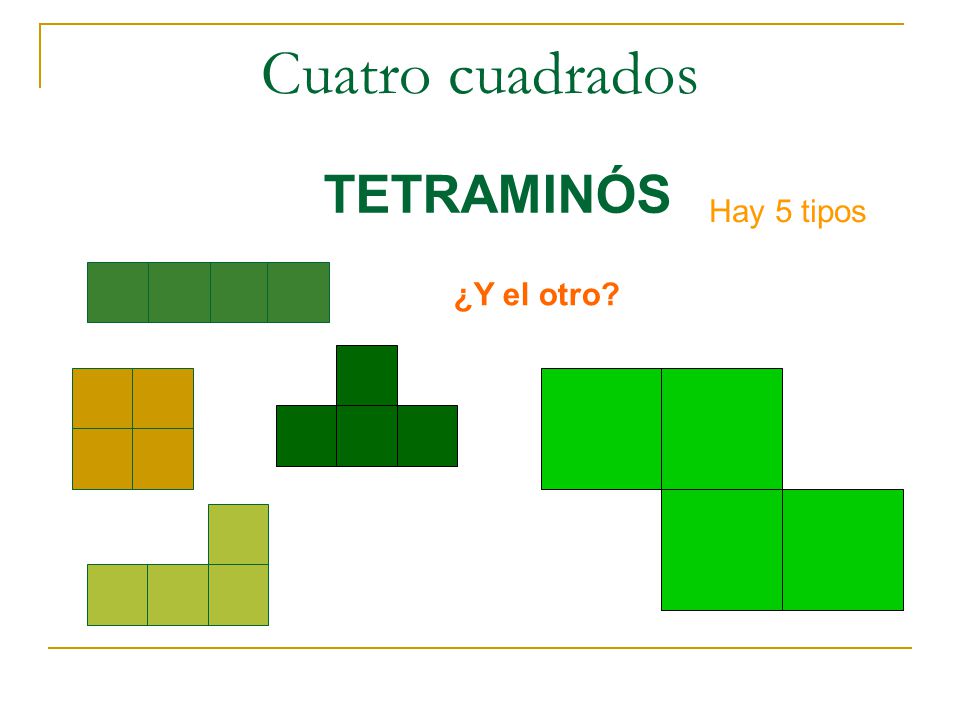 Cuatro cuadrados TETRAMINÓS Hay 5 tipos ¿Y el otro