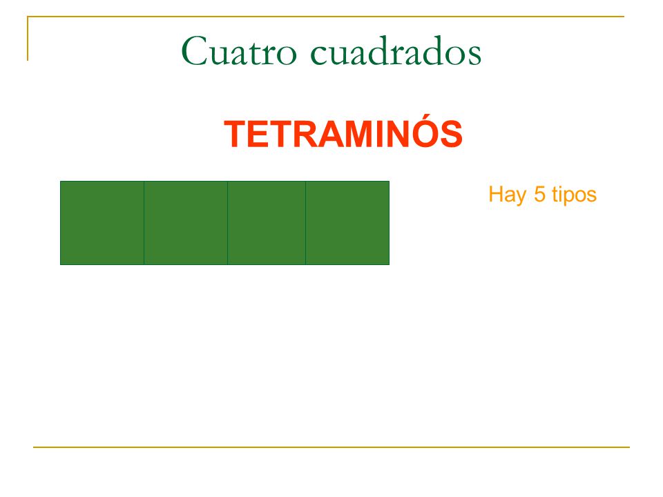 Cuatro cuadrados TETRAMINÓS Hay 5 tipos