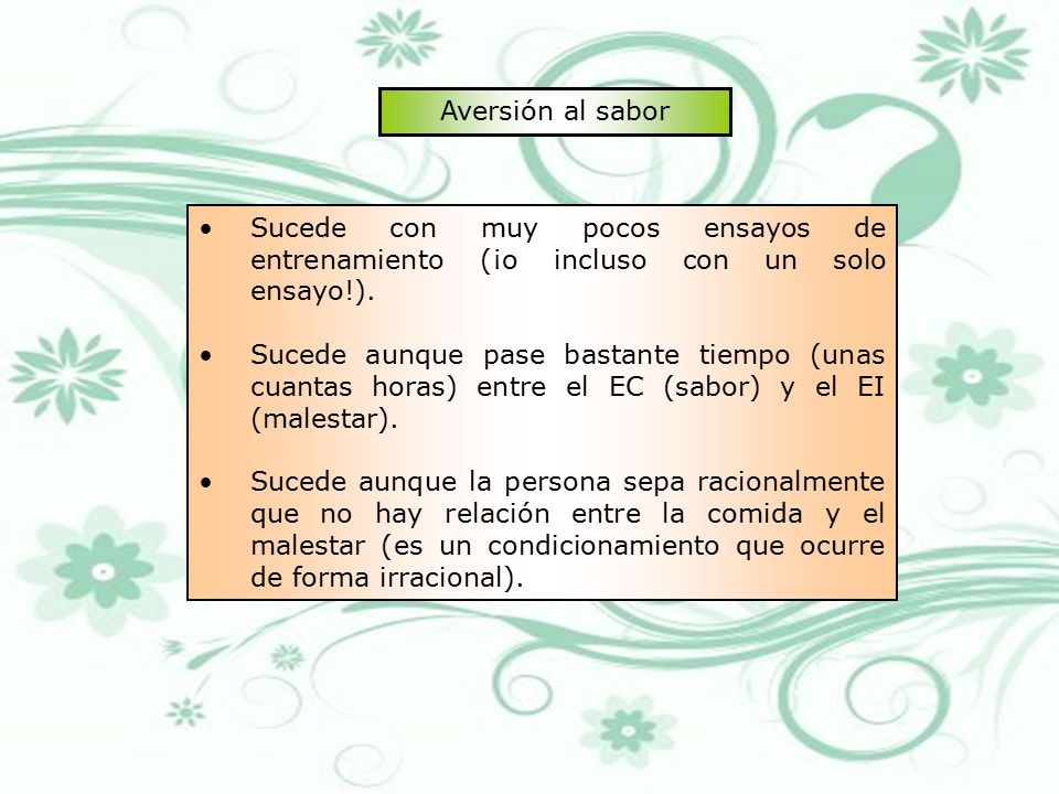 Aversión al sabor Sucede con muy pocos ensayos de entrenamiento (¡o incluso con un solo ensayo!).