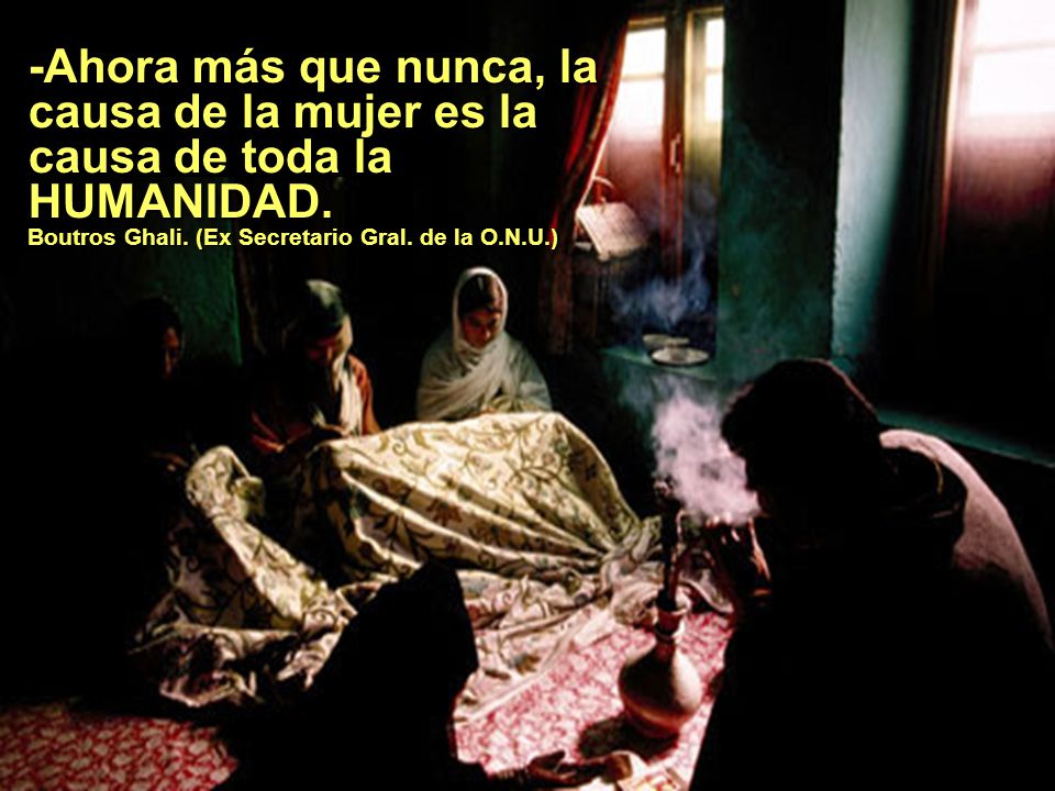 -Ahora más que nunca, la causa de la mujer es la causa de toda la HUMANIDAD.