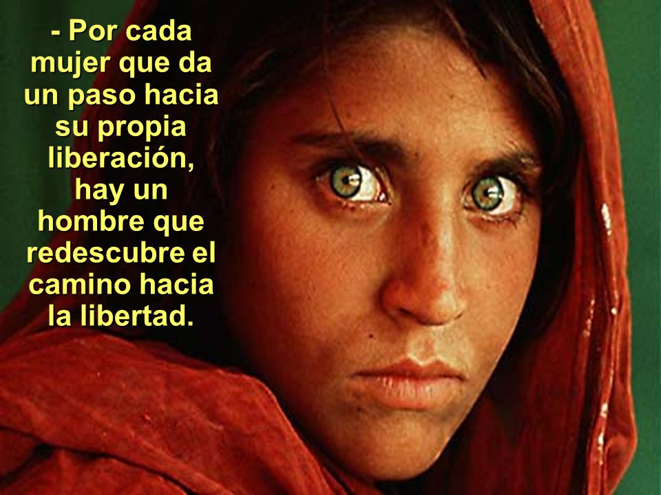 - Por cada mujer que da un paso hacia su propia liberación, hay un hombre que redescubre el camino hacia la libertad.